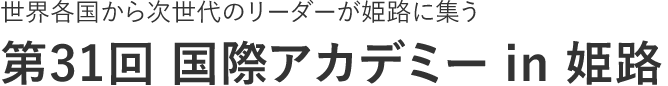 世界各国から次世代のリーダーが姫路に集う 第31回 国際アカデミー in 姫路